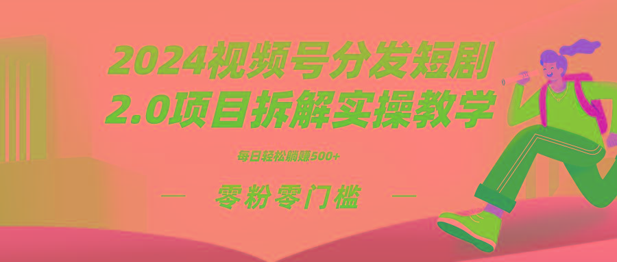 2024视频分发短剧2.0项目拆解实操教学，零粉零门槛可矩阵分裂推广管道收益-闲赋网