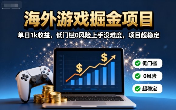 海外游戏掘金项目：单日1k收益，低门槛0风险上手没难度，项目超稳定【揭秘】-闲赋网