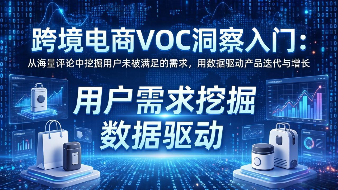 跨境电商VOC洞察入门：从海量评论中挖掘用户未被满足的需求，用数据驱动产品迭代与增长-闲赋网
