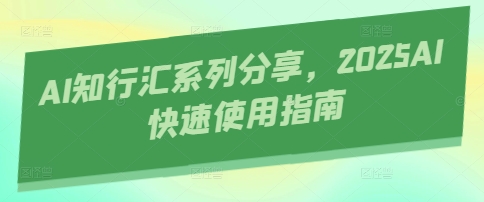 AI知行汇系列分享，2025AI快速使用指南-闲赋网
