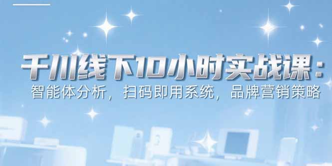 4acce5a51adafbe03da93836d918cccc.jpeg 6月千川线下10小时实战课:智能体分析,扫码即用系统,品牌营销策略