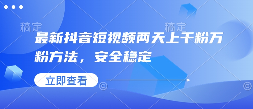 最新抖音短视频两天上千粉万粉方法，安全稳定-闲赋网