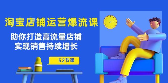 淘宝店铺运营爆流课：助你打造高流量店铺，实现销售持续增长(52节课-闲赋网