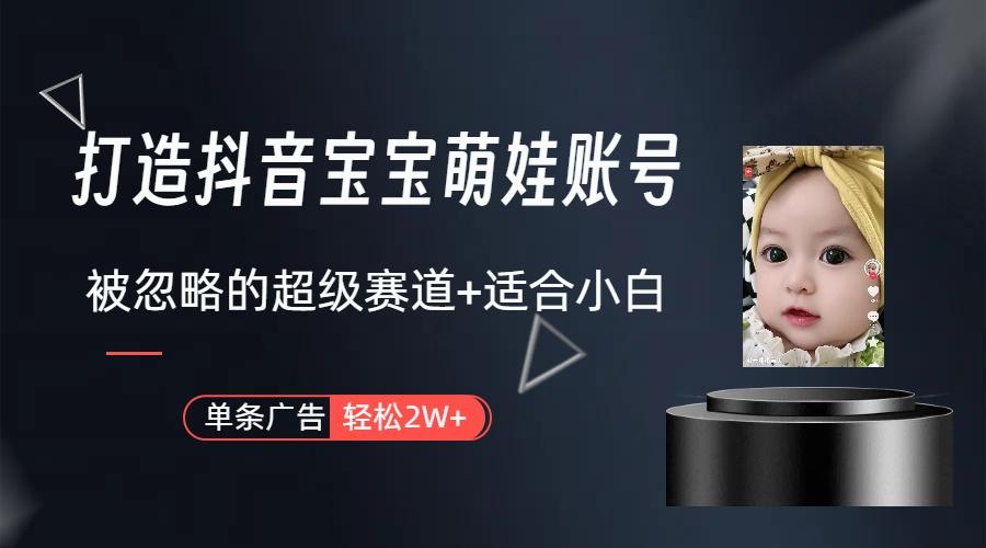 (9419期)打造抖音宝宝账号，一条广告2W，大部分人忽略的超级赛道(教程+素材+软件)-闲赋网
