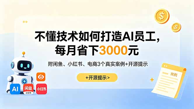 不懂技术如何打造AI员工，每月省下3000元，附闲鱼、小红书、电商3个真实案例+开源提示-闲赋网