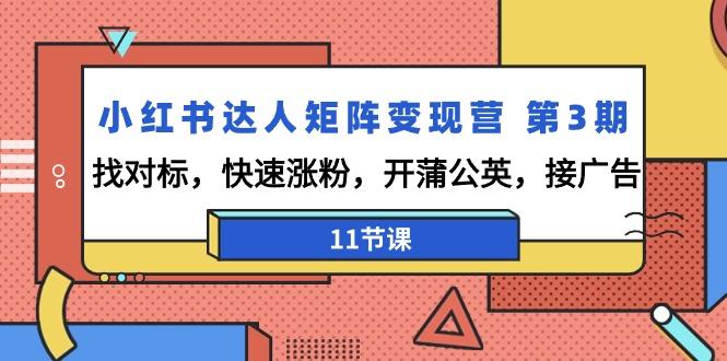 小红书达人矩阵变现营 第3期，找对标，快速涨粉，开蒲公英，接广告-11节课-闲赋网