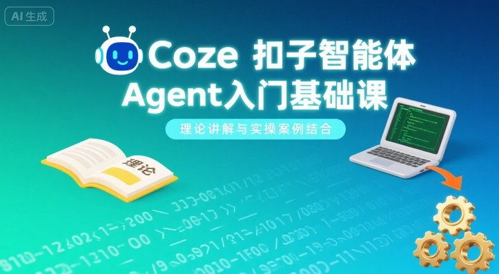 Coze扣子智能体Agent入门基础课，理论讲解与实操案例结合-闲赋网