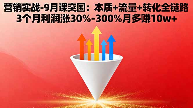 营销实战-9月突围课:本质+流量+转化全链路 3个月利润涨30%-300%月多赚10w+-闲赋网