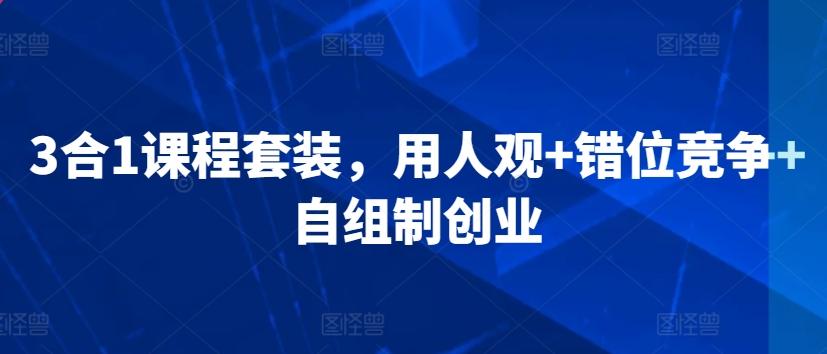 3合1课程套装，​用人观+错位竞争+自组制创业-闲赋网