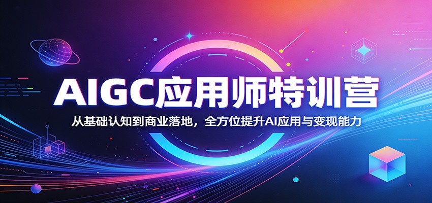 AIGC应用师特训营：从基础认知到商业落地，全方位提升AI应用与变现能力-闲赋网