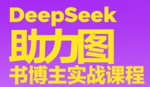 DeepSeek助力图书博主实战课，从0到1搭建账号、爆款选品逻辑、多维度内容制作技巧-闲赋网