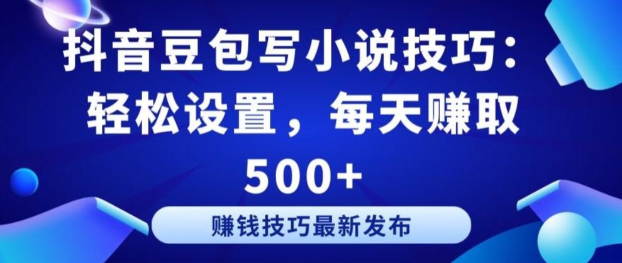 抖音豆包写小说技巧：轻松设置，每天赚取 500+【揭秘】-闲赋网