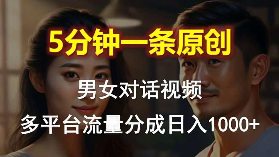 男女对话，5分钟1条原创视频，多平台流量分成，日入1000+-闲赋网