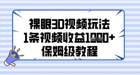 裸眼3D视频玩法，1条视频收益几张，保姆级教程-闲赋网