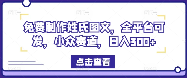免费制作姓氏图文，全平台可发，小众赛道，日入300+【揭秘】-闲赋网