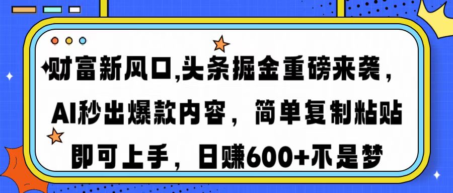 财富新风口,头条掘金重磅来袭AI秒出爆款内容简单复制粘贴即可上手，日…-闲赋网