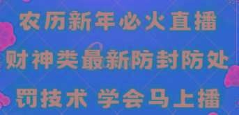 农历新年必火直播 财神类最新防封防处罚技术 学会马上播-闲赋网
