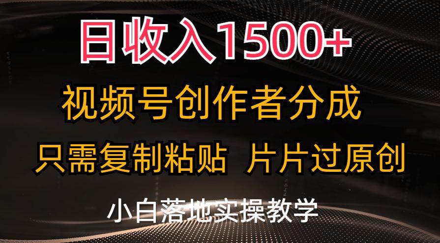 日收入1500+，视频号创作者分成，只需复制粘贴，片片过原创，小白也可…-闲赋网