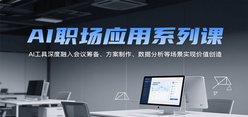 AI职场应用系列课，AI工具深度融入会议筹备、方案制作、数据分析等场景实现价值创造-闲赋网