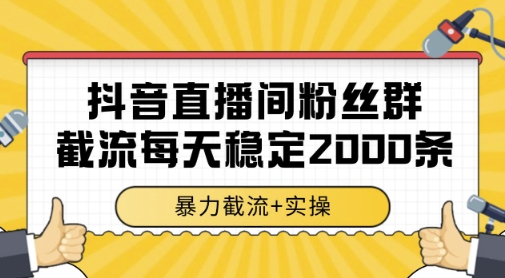 抖音直播间粉丝群暴力截流，一台电脑每天稳定2000条数据，暴力截流+实操 【揭秘】-闲赋网