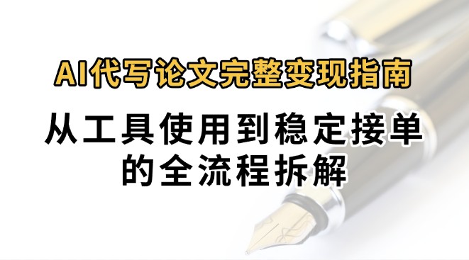 0投入月过万AI代写论文完整变现指南：从工具使用到稳定接单的全流程拆解-闲赋网
