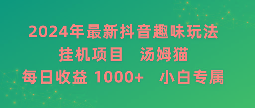 2024年最新抖音趣味玩法挂机项目 汤姆猫每日收益1000多小白专属-闲赋网