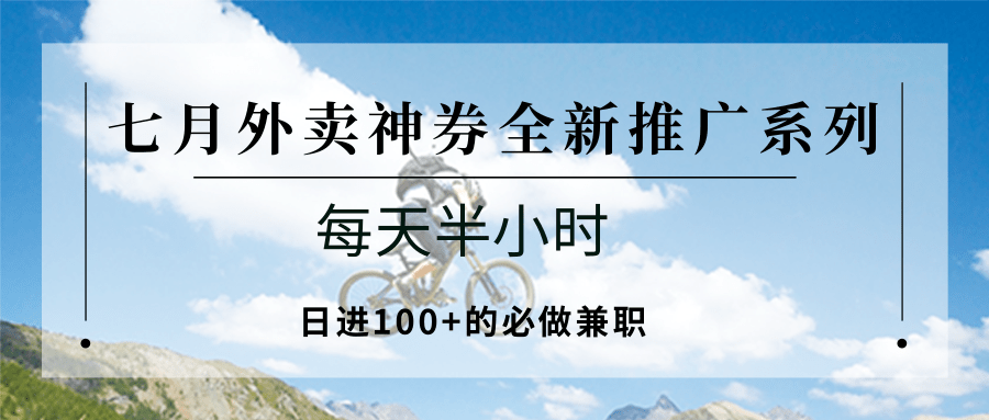 七月外卖神券全新推广系列；每天半小时，日进100+的必做兼职-闲赋网