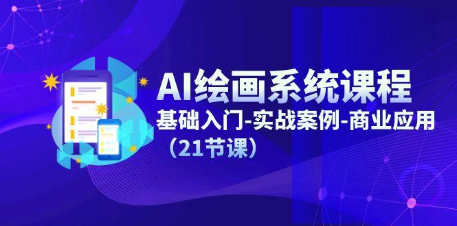 AI绘画系统课程，基础入门-实战案例-商业应用(21节课-闲赋网