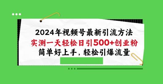 2024年视频号最新引流方法，实测一天轻松日引100+创业粉，简单好上手，轻松引爆流量【揭秘】-闲赋网