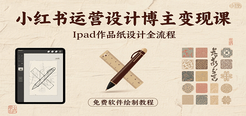 小红书运营设计博主变现课：iPad 上手作品纸设计，含全流程及细节技巧，避坑少绕路-闲赋网