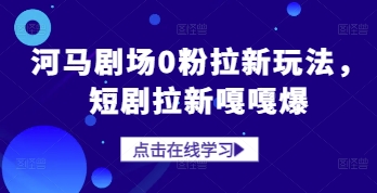 河马剧场0粉拉新玩法，短剧拉新嘎嘎爆-闲赋网