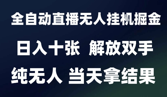 2025最新全自动直播无人挂G掘金，日入十张，解放双手纯无人，当天拿结果【揭秘】-闲赋网