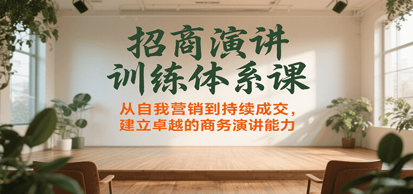 招商演讲训练体系课，从自我营销到持续成交，建立卓越的商务演讲能力-闲赋网