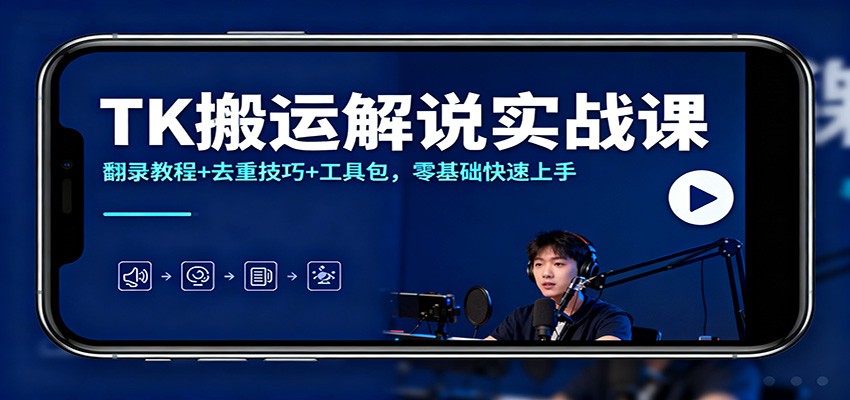 TK搬运解说实战课：翻录教程+去重技巧+工具包，零基础快速上手-闲赋网