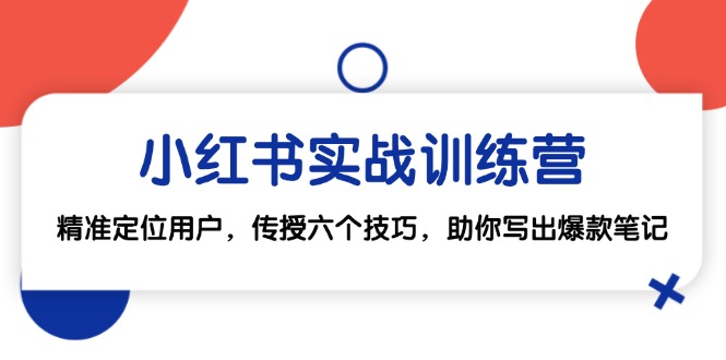 小红书实战训练营：精准定位用户，传授六个技巧，助你写出爆款笔记-闲赋网