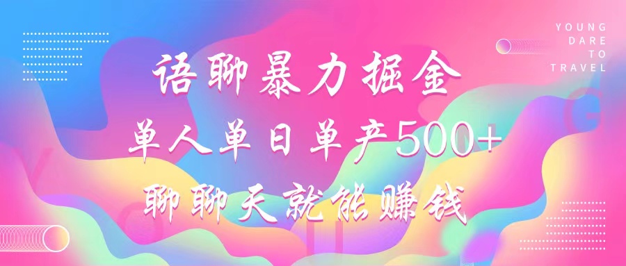 语聊暴力掘金，聊聊天就能赚钱，小白也能无脑做，单人单日单产500+-闲赋网