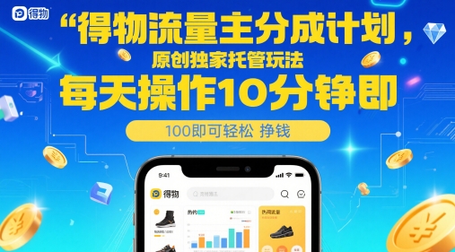 得物流量主分成计划，原创独家托管玩法，每天操作10分钟即可轻松挣米【揭秘】-闲赋网