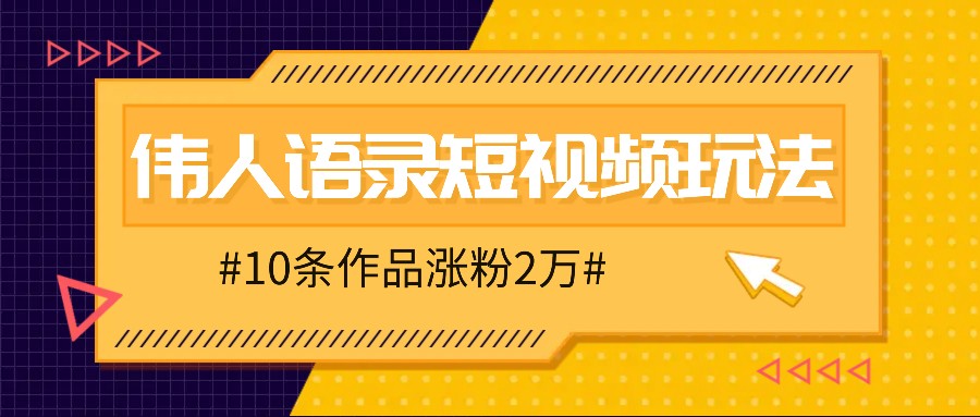 人人可做的伟人语录视频玩法，零成本零门槛，10条作品轻松涨粉2万-闲赋网