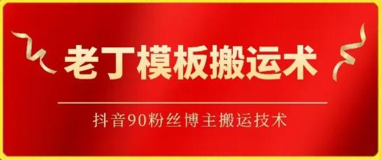 老丁模板搬运术：抖音90万粉丝博主搬运技术【揭秘】-闲赋网