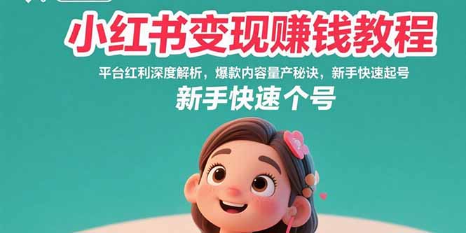 小红书变现赚钱教程：平台红利深度解析，爆款内容量产秘诀，新手快速起号-闲赋网