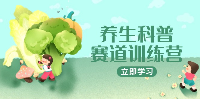 养生科普赛道训练营，AI矩阵+爆款标题+插画教学，2月3万粉接广1800/条-闲赋网