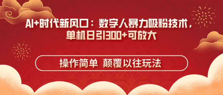 AI+时代新风口：数字人暴力吸粉技术，单机日引300+可放大 操作简单  颠…-闲赋网