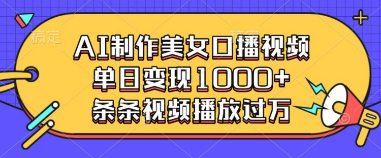 AI制作美女口播视频，单日变现多张，条条视频播放过万-闲赋网