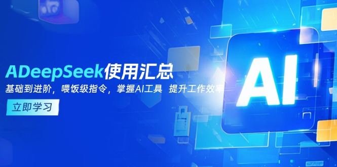 DeepSeek使用汇总，基础到进阶，提示词技巧，掌握AI工具  提升工作效率-闲赋网