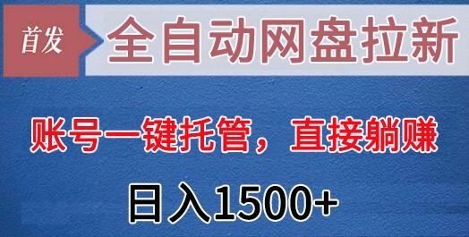 全自动网盘拉新，账号一键托管，直接躺赚，日入1500+(可放大，可团队)-闲赋网