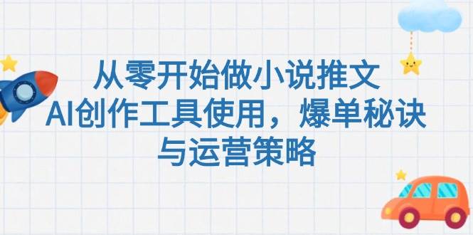 从零开始做小说推文，AI创作工具使用，爆单秘诀与运营策略-闲赋网