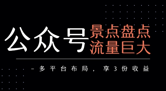 公众号流量主-景点盘点 流量巨大 多平台布局享3份收益-闲赋网