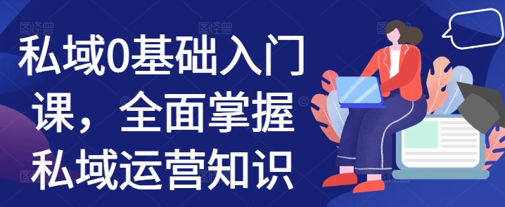 私域0基础入门课，全面掌握私域运营知识-闲赋网