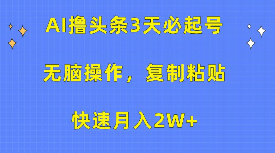 (10043期)AI撸头条3天必起号，无脑操作3分钟1条，复制粘贴快速月入2W+-闲赋网