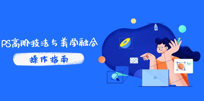 PS高阶技法与美学融合：商业光效/调色逻辑拆解，抖音IP运营+AI修图实战-闲赋网